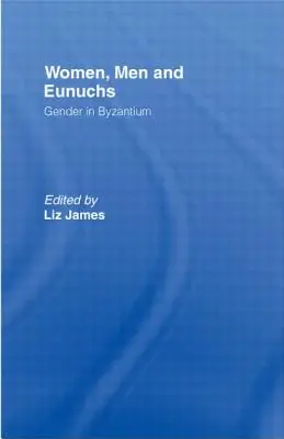 Mujeres, hombres y eunucos: el género en Bizancio - Women, Men and Eunuchs: Gender in Byzantium