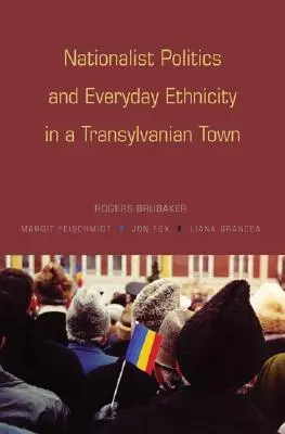 Política nacionalista y etnicidad cotidiana en una ciudad de Transilvania - Nationalist Politics and Everyday Ethnicity in a Transylvanian Town