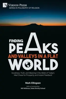 Encontrar picos y valles en un mundo plano: La bondad, la verdad y el sentido en medio de la loca carrera actual por la prosperidad y la retroalimentación instantánea - Finding Peaks and Valleys in a Flat World: Goodness, Truth, and Meaning in the Midst of Today's Mad Chase for Prosperity and Instant Feedback