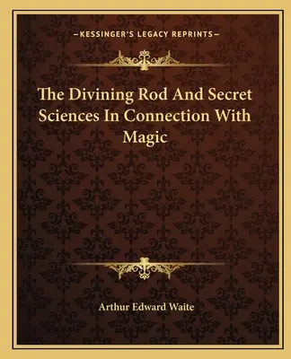 La Vara Adivinadora Y Las Ciencias Secretas En Conexión Con La Magia - The Divining Rod And Secret Sciences In Connection With Magic