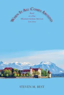 Cuando todo vuelve a su sitio: Una novela basada en una verdadera historia de amor ucraniano-alemán-estadounidense - When It All Comes Around: A Novel Based on a True Ukrainian-German-American Love Story