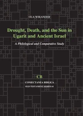 Drought, Death, and the Sun in Ugarit and Ancient Israel: Un estudio filológico y comparativo - Drought, Death, and the Sun in Ugarit and Ancient Israel: A Philological and Comparative Study