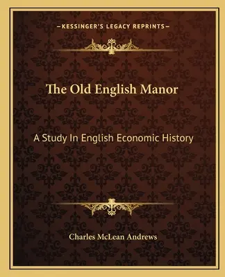 The Old English Manor: Un estudio de la historia económica inglesa - The Old English Manor: A Study In English Economic History