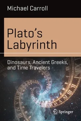 El laberinto de Platón: Dinosaurios, antiguos griegos y viajeros en el tiempo - Plato's Labyrinth: Dinosaurs, Ancient Greeks, and Time Travelers