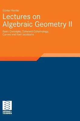 Lectures on Algebraic Geometry II: Basic Concepts, Cohomology Coherent, Curves and Their Jacobians (Conferencias sobre geometría algebraica II: conceptos básicos, cohomología coherente, curvas y sus jacobianos) - Lectures on Algebraic Geometry II: Basic Concepts, Coherent Cohomology, Curves and Their Jacobians