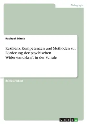 Resilienz. Competencias y métodos para mejorar la capacidad de adaptación psíquica en la escuela - Resilienz. Kompetenzen und Methoden zur Frderung der psychischen Widerstandskraft in der Schule