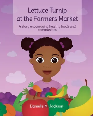 Lechuga Nabo en el Mercado de Granjeros: Un cuento que fomenta los alimentos y las comunidades saludables - Lettuce Turnip at the Farmers Market: A Story Encouraging Healthy Foods and Communities