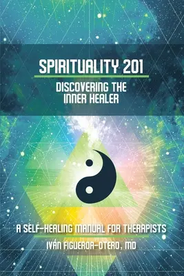 Espiritualidad 201: Descubriendo al Sanador Interior: Manual de autocuración para terapeutas - Spirituality 201: Discovering the Inner Healer: A Self-Healing Manual for Therapists