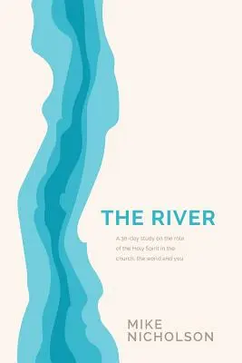 El río: Un estudio de 30 días sobre el papel del Espíritu Santo en el mundo, en la Iglesia y en ti - The River: A 30-Day Study on the Role of the Holy Spirit in the World, the Church and You