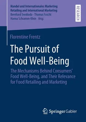 The Pursuit of Food Well-Being: The Mechanisms Behind Consumers' Food Well-Being, and Their Relevance for Food Retailing and Marketing (en inglés) - The Pursuit of Food Well-Being: The Mechanisms Behind Consumers' Food Well-Being, and Their Relevance for Food Retailing and Marketing