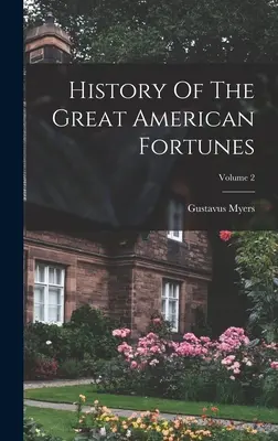 Historia de las grandes fortunas americanas; Tomo 2 - History Of The Great American Fortunes; Volume 2