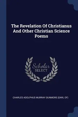 La revelación de Christianus y otros poemas de la Ciencia Cristiana - The Revelation Of Christianus And Other Christian Science Poems