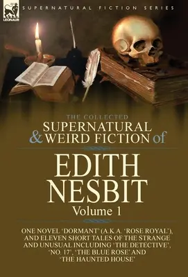 The Collected Supernatural and Weird Fiction of Edith Nesbit: Volumen 1-Una novela «Dormant» (también conocida como «Rose Royal»), y once relatos cortos de los Strang - The Collected Supernatural and Weird Fiction of Edith Nesbit: Volume 1-One Novel 'Dormant' (a.k.a. 'Rose Royal'), and Eleven Short Tales of the Strang