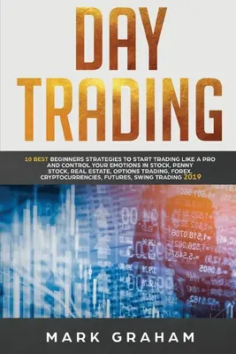 Day Trading: 10 mejores estrategias para principiantes para empezar a operar como un profesional y controlar sus emociones en acciones, Penny Stock, Bienes Raíces, - Day Trading: 10 Best Beginners Strategies to Start Trading Like a Pro and Control Your Emotions in Stock, Penny Stock, Real Estate,