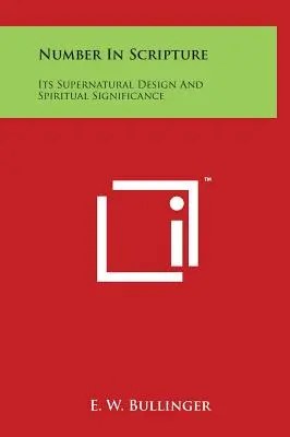 El número en las Escrituras: Su diseño sobrenatural y significado espiritual - Number In Scripture: Its Supernatural Design And Spiritual Significance