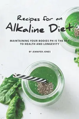 Recetas para una Dieta Alcalina: Mantener el pH del cuerpo es la clave para la salud y la longevidad - Recipes for an Alkaline Diet: Maintaining your Bodies pH is The Key to Health and Longevity