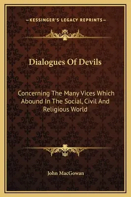 Diálogos de demonios: sobre los muchos vicios que abundan en el mundo social, civil y religioso - Dialogues Of Devils: Concerning The Many Vices Which Abound In The Social, Civil And Religious World
