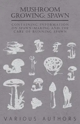 Cultivo de setas: Semillas - Contiene información sobre la producción de semillas y el cuidado de las semillas que corren - Mushroom Growing: Spawn - Containing Information on Spawn-Making and the Care of Running Spawn