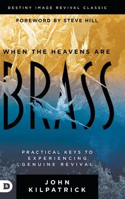 Cuando los cielos son de bronce: Claves prácticas para experimentar un auténtico avivamiento - When the Heavens are Brass: Practical Keys to Experiencing Genuine Revival