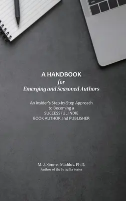 Manual para autores noveles y experimentados: Un enfoque paso a paso para convertirse en un autor y editor independiente de éxito - A Handbook for Emerging and Seasoned Authors: An Insider's Step-by-Step Approach to Becoming a Successful Indie Book Author and Publisher