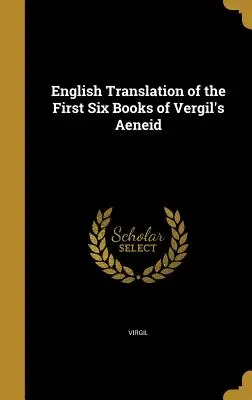 Traducción inglesa de los seis primeros libros de la Eneida de Vergilio - English Translation of the First Six Books of Vergil's Aeneid