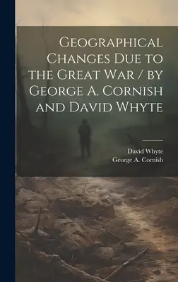 Cambios geográficos debidos a la Gran Guerra / por George A. Cornish y David Whyte (Cornish George a. (George Augustus)) - Geographical Changes Due to the Great War / by George A. Cornish and David Whyte (Cornish George a. (George Augustus))