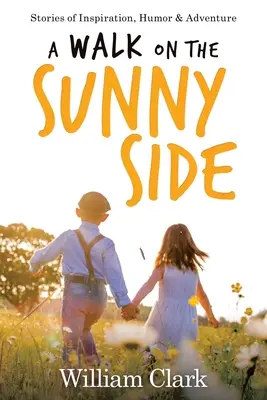 Un paseo por el lado soleado: Historias de inspiración, humor y aventura - A Walk on the Sunny Side: Stories of Inspiration, Humor, and Adventure