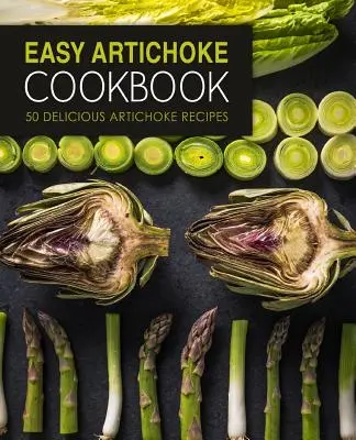 Libro de cocina fácil de alcachofas: 50 deliciosas recetas con alcachofas (2ª edición) - Easy Artichoke Cookbook: 50 Delicious Artichoke Recipes (2nd Edition)