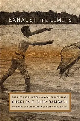 Agotar los límites: La vida y la época de un constructor de la paz mundial - Exhaust the Limits: The Life and Times of a Global Peacebuilder