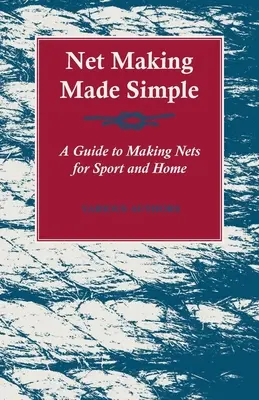 La fabricación de redes al alcance de todos - Guía para la fabricación de redes deportivas y domésticas - Net Making Made Simple - A Guide to Making Nets for Sport and Home