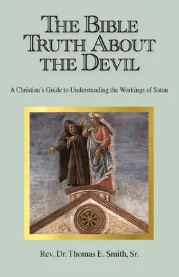 La verdad bíblica sobre el diablo: La verdad bíblica sobre el diablo: guía cristiana para entender la obra de Satanás - The Bible Truth About the Devil: A Christian's Guide to Understanding the Workings of Satan