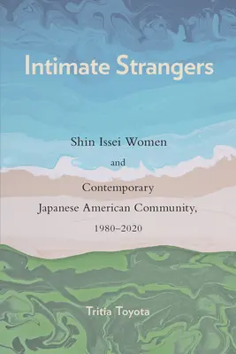 Extrañas íntimas: Las mujeres shin issei y la comunidad japonesa-estadounidense contemporánea, 1980-2020 - Intimate Strangers: Shin Issei Women and Contemporary Japanese American Community, 1980-2020