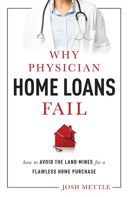 Por qué fracasan los préstamos hipotecarios para médicos: cómo evitar las minas terrestres para una compra de vivienda impecable - Why Physician Home Loans Fail: How to Avoid the Land Mines for a Flawless Home Purchase