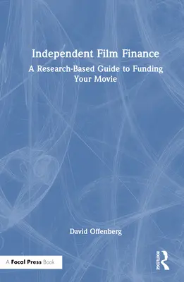 Financiación de películas independientes: Una guía basada en la investigación para financiar su película - Independent Film Finance: A Research-Based Guide to Funding Your Movie