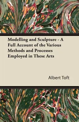 Modelado y escultura - Relación completa de los diversos métodos y procedimientos empleados en estas artes - Modelling and Sculpture - A Full Account of the Various Methods and Processes Employed in These Arts