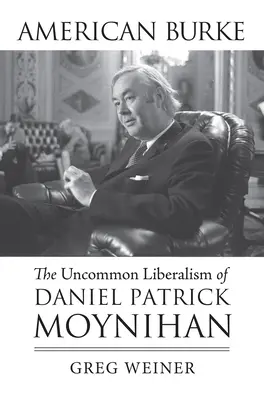American Burke: El liberalismo poco común de Daniel Patrick Moynihan - American Burke: The Uncommon Liberalism of Daniel Patrick Moynihan