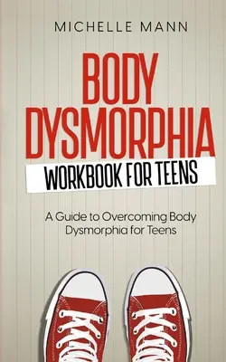 Manual de Dismorfia Corporal para Adolescentes: Un viaje guiado hacia la autoaceptación y el empoderamiento - Body Dysmorphia Workbook for Teens: A Guided Journey to Self-Acceptance and Empowerment