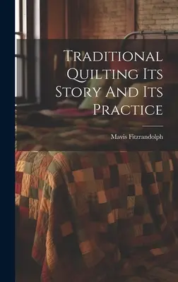 El acolchado tradicional: su historia y su práctica - Traditional Quilting Its Story And Its Practice