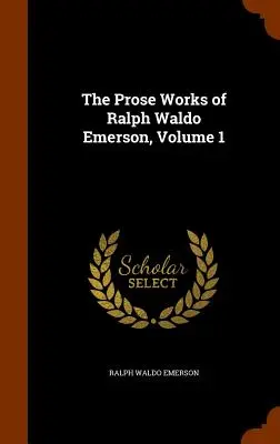 Las obras en prosa de Ralph Waldo Emerson, Volumen 1 - The Prose Works of Ralph Waldo Emerson, Volume 1