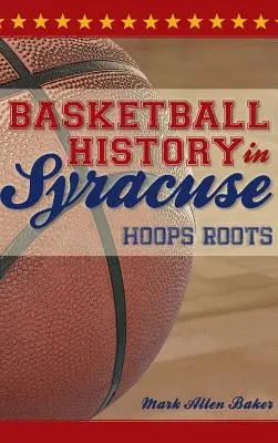 Historia del baloncesto en Syracuse: Raíces del baloncesto - Basketball History in Syracuse: Hoops Roots