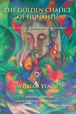 El cáliz de oro de Hunahpú: novela del ataque español a los mayas - The Golden Chalice of Hunahpu: A Novel of the Spanish Attack on the Maya