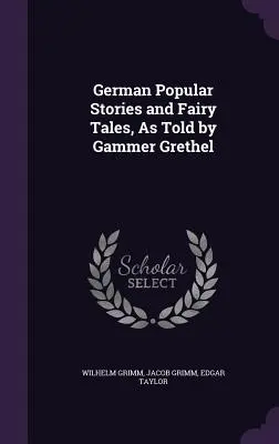 Cuentos populares y cuentos de hadas alemanes, contados por Gammer Grethel - German Popular Stories and Fairy Tales, As Told by Gammer Grethel