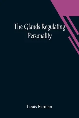 Las glándulas reguladoras de la personalidad; estudio de las glándulas de secreción interna en relación con los tipos de naturaleza humana - The Glands Regulating Personality; A Study of the Glands of Internal Secretion in Relation to the Types of Human Nature