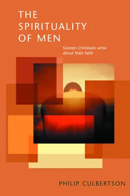 La espiritualidad de los hombres: Dieciséis cristianos escriben sobre su fe - The Spirituality of Men: Sixteen Christians Write about Their Faith