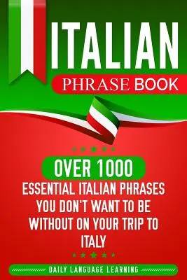 Libro de frases en italiano: Más de 1000 frases esenciales en italiano que no te pueden faltar en tu viaje a Italia - Italian Phrase Book: Over 1000 Essential Italian Phrases You Don't Want to Be Without on Your Trip to Italy