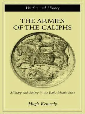 Los ejércitos de los califas: Militares y sociedad en los primeros tiempos del Estado Islámico - The Armies of the Caliphs: Military and Society in the Early Islamic State