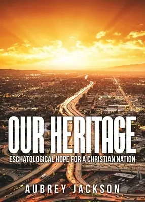 Nuestra herencia: Esperanza escatológica para una nación cristiana - Our Heritage: Eschatological Hope for a Christian Nation