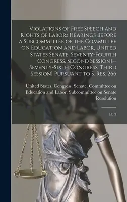 Violaciones de la Libertad de Expresión y de los Derechos Laborales.: Audiencias ante un Subcomité del Comité de Educación y Trabajo, Senado de los Estados Unidos, Setenta- - Violations of Free Speech and Rights of Labor.: Hearings Before a Subcommittee of the Committee on Education and Labor, United States Senate, Seventy-