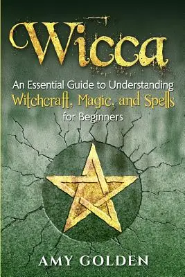 Wicca: Guía esencial para entender la brujería, la magia y los hechizos para principiantes - Wicca: An Essential Guide to Understanding Witchcraft, Magic, and Spells for Beginners