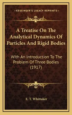 Tratado de dinámica analítica de partículas y cuerpos rígidos: Con una introducción al problema de los tres cuerpos (1917) - A Treatise On The Analytical Dynamics Of Particles And Rigid Bodies: With An Introduction To The Problem Of Three Bodies (1917)